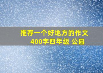 推荐一个好地方的作文400字四年级 公园